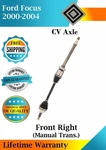 Front Right Cv Axle 2000-2004 Ford Focus Manual Trans. Lifetime Warranty. Fixed Price $100.86.